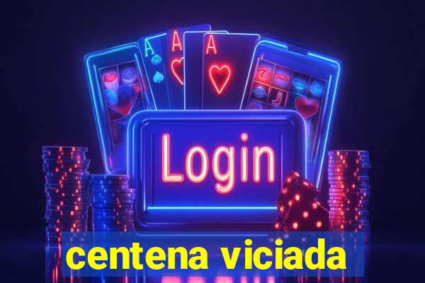 centena viciada